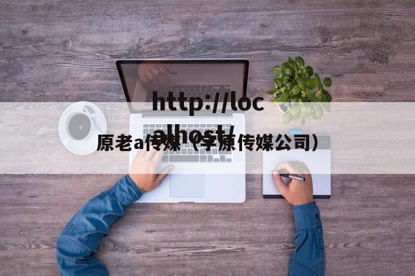 原老a传媒(宇原传媒公司)